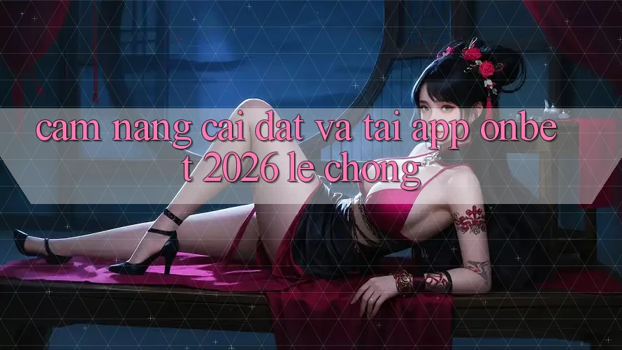 Cẩm nang Cài đặt Và Tải App Onbet 2026 Lẹ Chóng