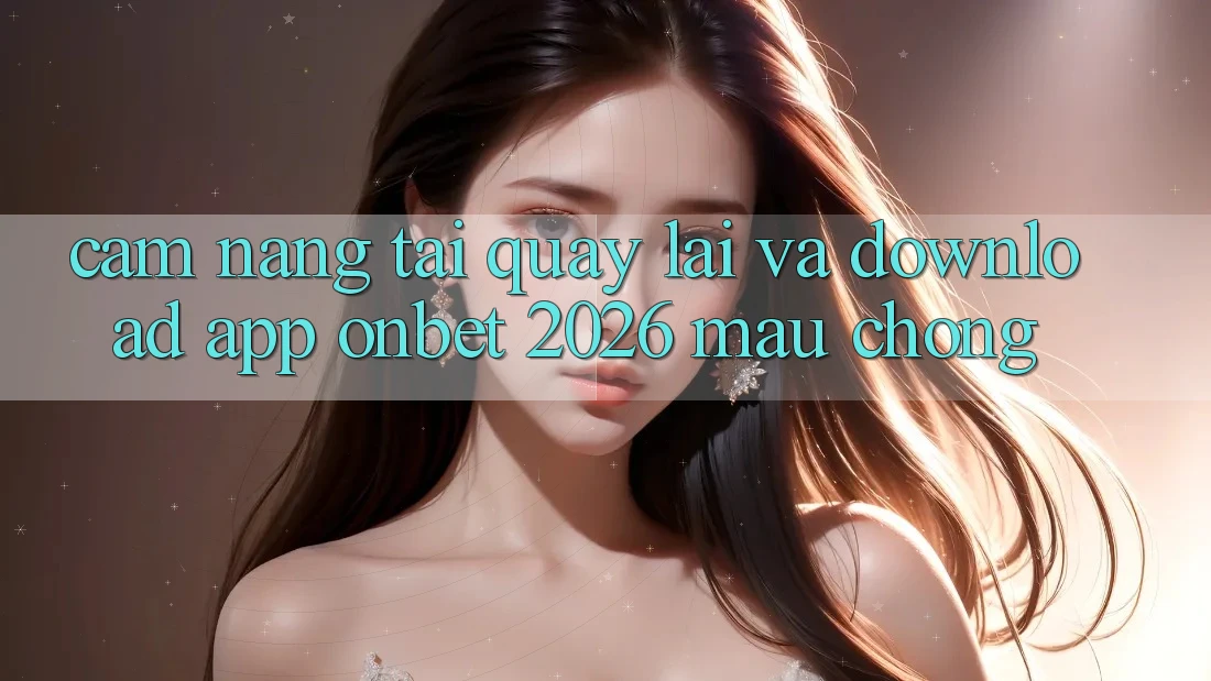 Cẩm nang Tải quay lại Và Download App Onbet 2026 Mau Chóng