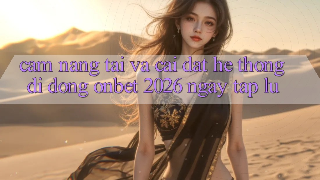 Cẩm nang Tải Và Cài đặt Hệ thống di động Onbet 2026 Ngay tắp lự