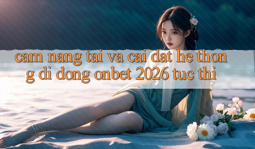 Cẩm nang Tải Và Cài Đặt Hệ thống di động Onbet 2026 Tức thì