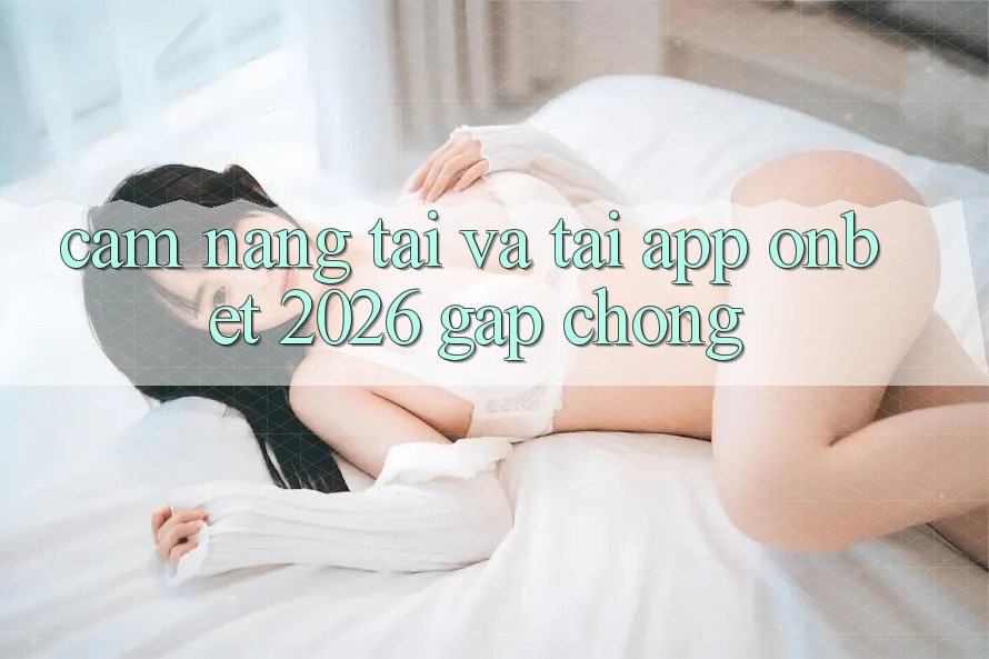 Cẩm nang Tải Và Tải App Onbet 2026 Gấp Chóng