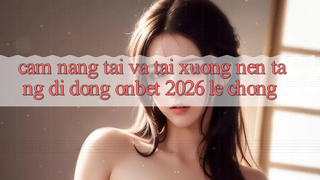 Cẩm nang Tải Và Tải xuống Nền tảng di động Onbet 2026 Lẹ Chóng