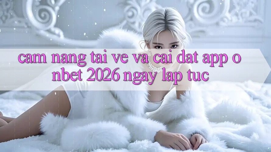 Cẩm nang Tải về Và Cài Đặt App Onbet 2026 Ngay lập tức