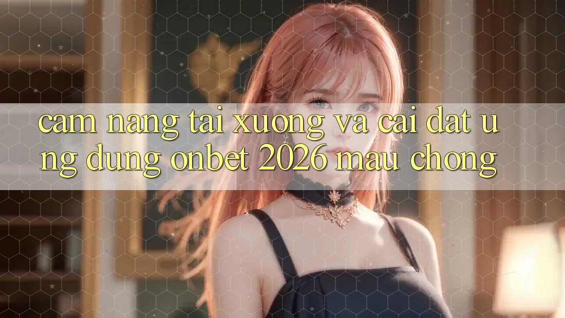 Cẩm nang Tải xuống Và Cài Đặt Ứng dụng Onbet 2026 Mau Chóng