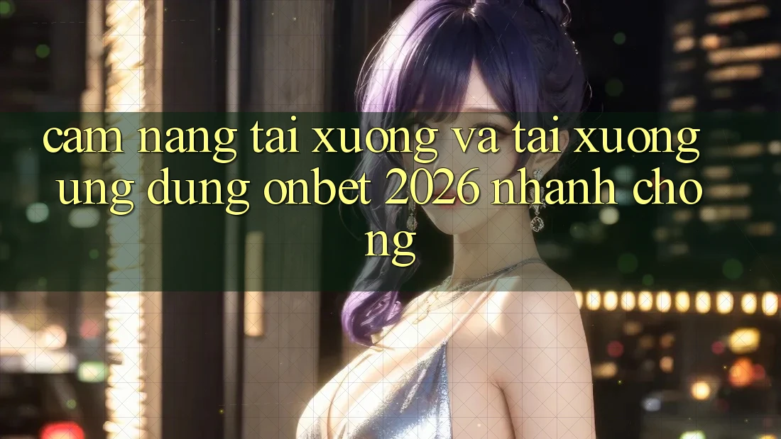 Cẩm nang Tải xuống Và Tải xuống Ứng dụng Onbet 2026 Nhanh Chóng