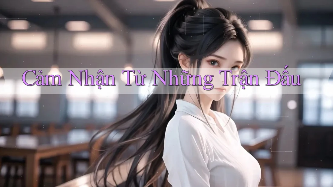 Cảm Nhận Từ Những Trận Đấu