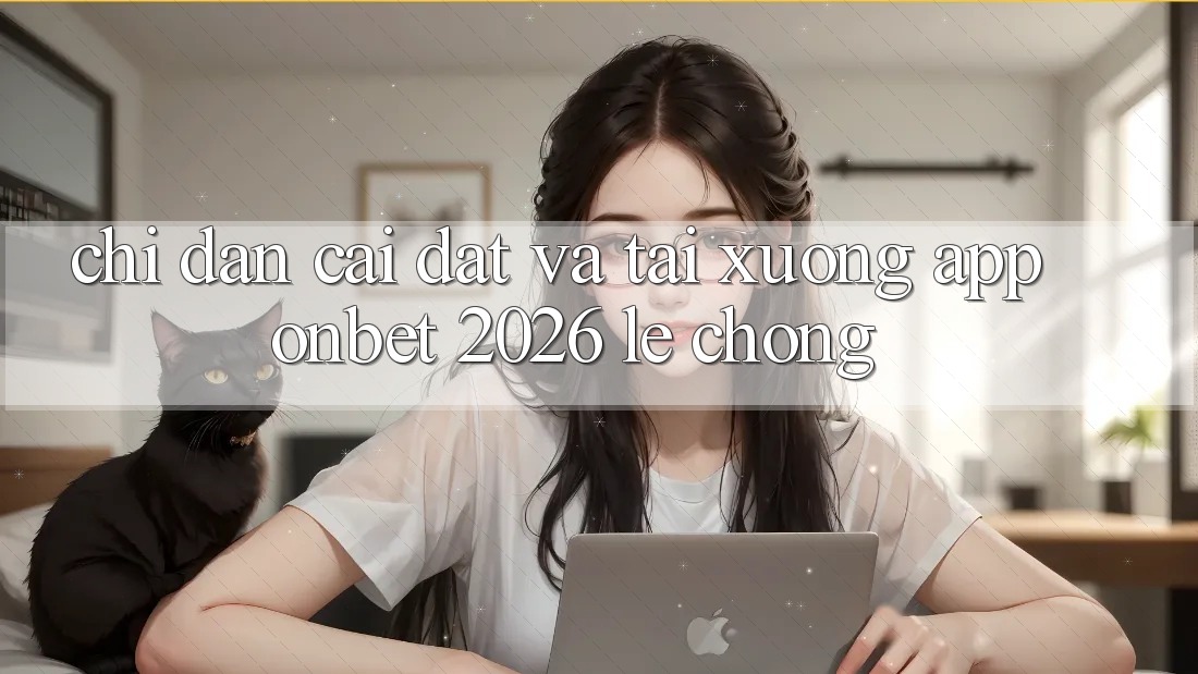 Chỉ dẫn Cài đặt Và Tải xuống App Onbet 2026 Lẹ Chóng
