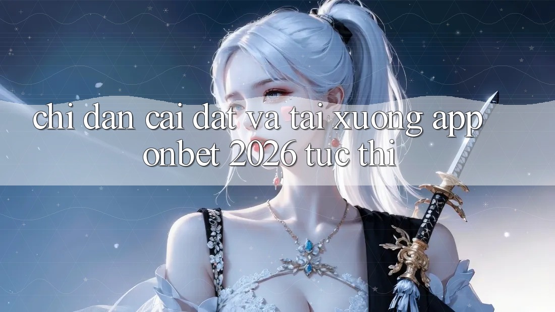 Chỉ dẫn Cài đặt Và Tải xuống App Onbet 2026 Tức thì