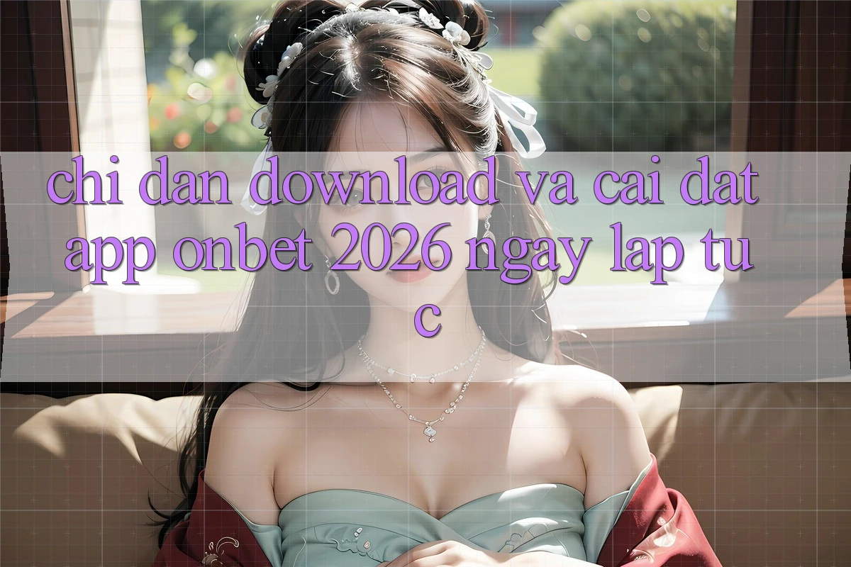 Chỉ dẫn Download Và Cài Đặt App Onbet 2026 Ngay lập tức