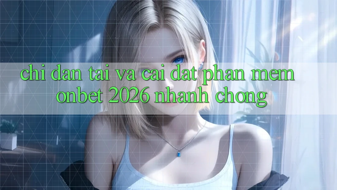 Chỉ dẫn Tải Và Cài Đặt Phần mềm Onbet 2026 Nhanh Chóng