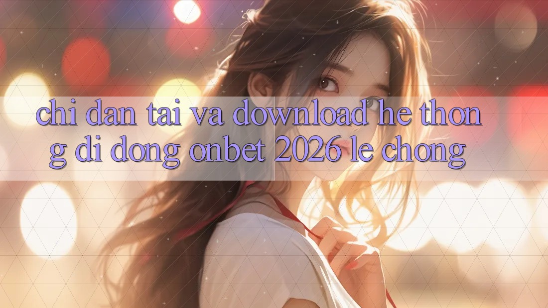 Chỉ dẫn Tải Và Download Hệ thống di động Onbet 2026 Lẹ Chóng