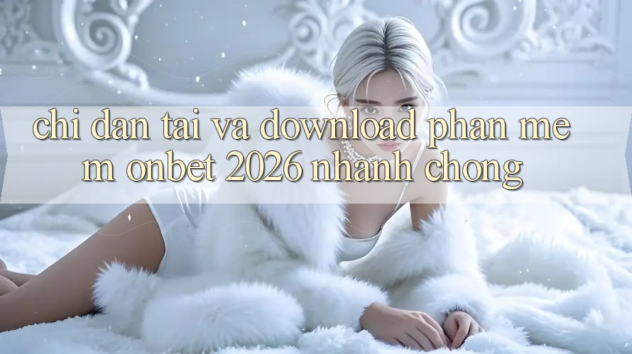 Chỉ dẫn Tải Và Download Phần mềm Onbet 2026 Nhanh Chóng