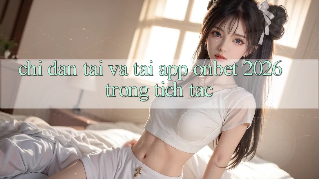 Chỉ dẫn Tải Và Tải App Onbet 2026 Trong tích tắc
