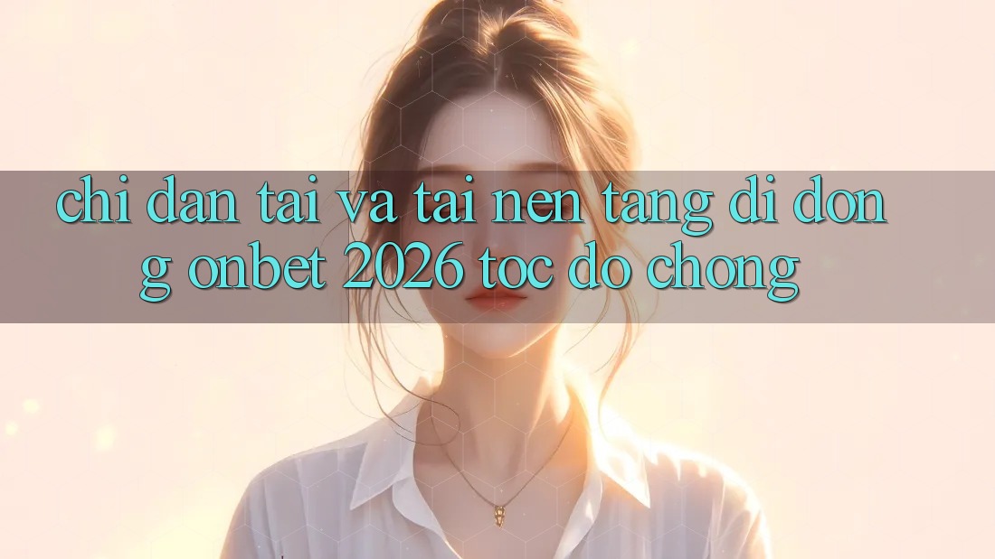 Chỉ dẫn Tải Và Tải Nền tảng di động Onbet 2026 Tốc độ Chóng