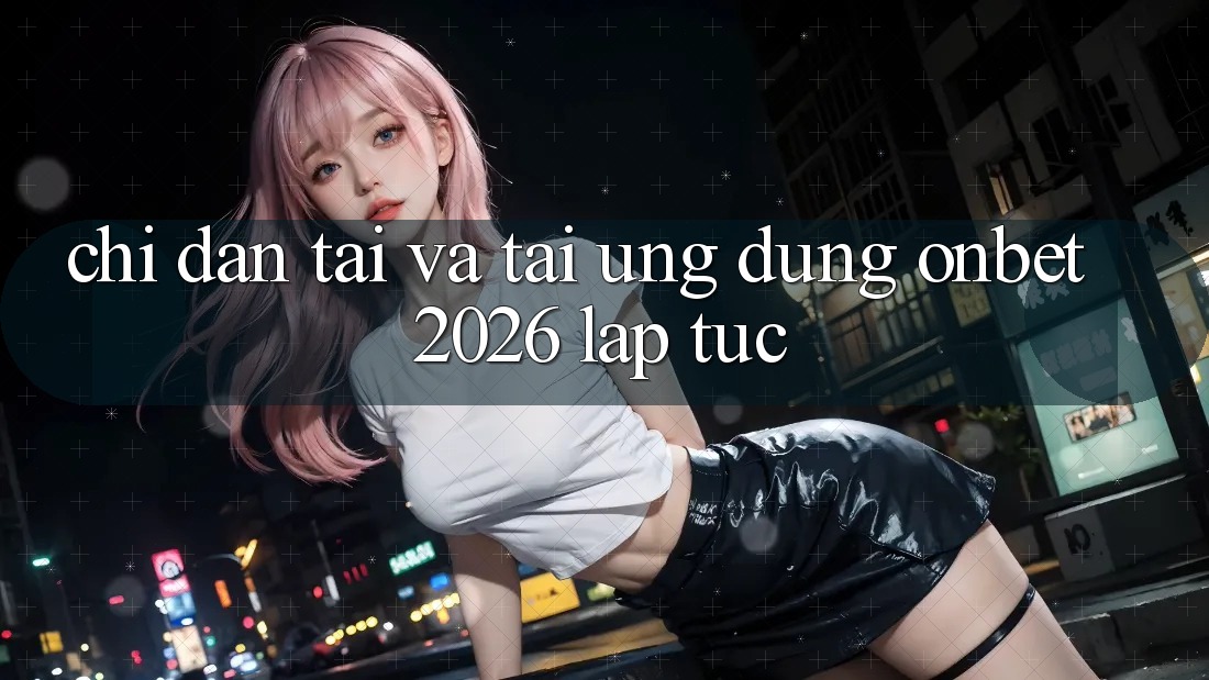 Chỉ dẫn Tải Và Tải Ứng dụng Onbet 2026 Lập tức