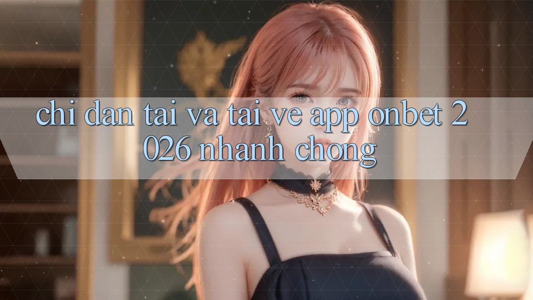 Chỉ dẫn Tải Và Tải về App Onbet 2026 Nhanh chóng