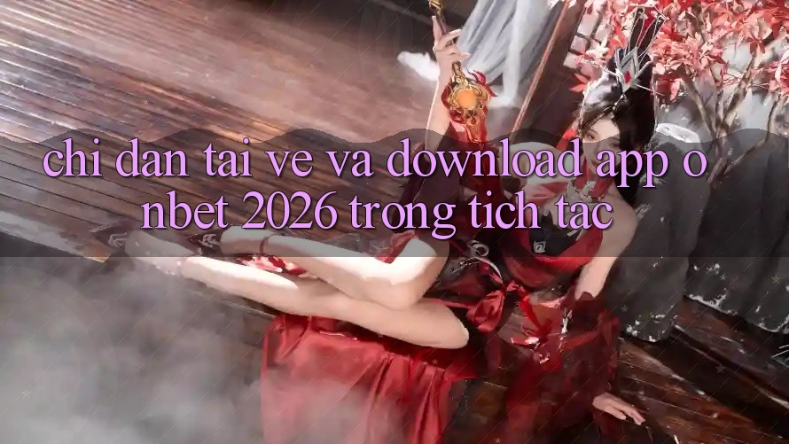 Chỉ dẫn Tải về Và Download App Onbet 2026 Trong tích tắc