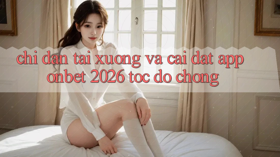 Chỉ dẫn Tải xuống Và Cài Đặt App Onbet 2026 Tốc độ Chóng