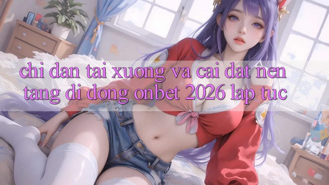 Chỉ dẫn Tải xuống Và Cài Đặt Nền tảng di động Onbet 2026 Lập tức