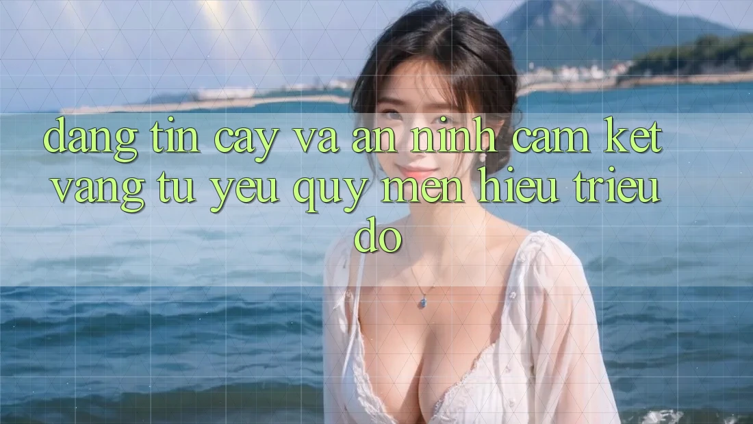 Đáng tin cậy Và An ninh: Cam Kết Vàng Từ Yêu quý mến Hiệu Triệu Đô