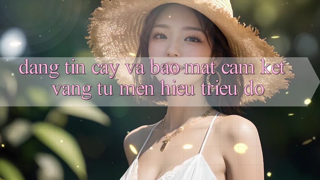 Đáng tin cậy Và Bảo Mật: Cam Kết Vàng Từ Mến Hiệu Triệu Đô