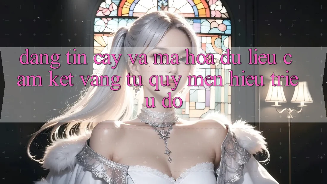 Đáng tin cậy Và Mã hóa dữ liệu: Cam Kết Vàng Từ Quý mến Hiệu Triệu Đô