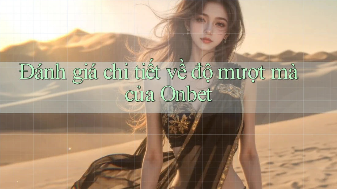 Đánh giá chi tiết về độ mượt mà của Onbet