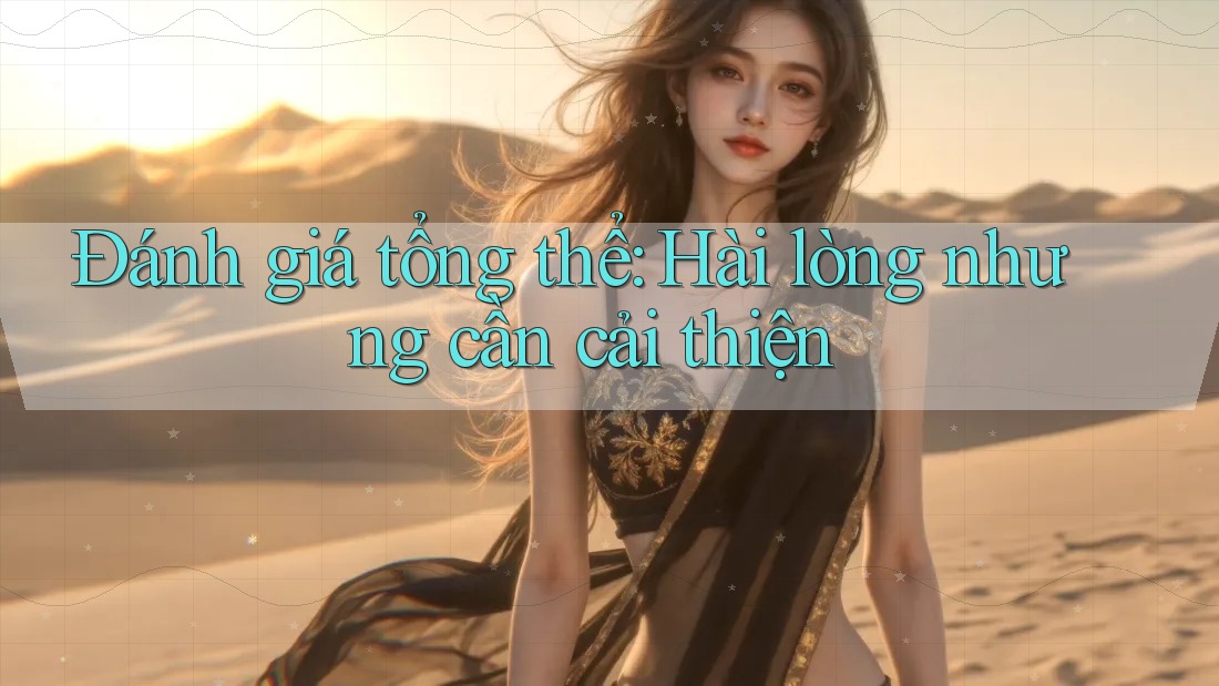Đánh giá tổng thể: Hài lòng nhưng cần cải thiện