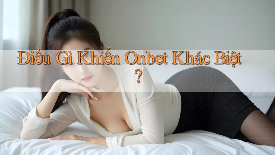 Điều Gì Khiến Onbet Khác Biệt?