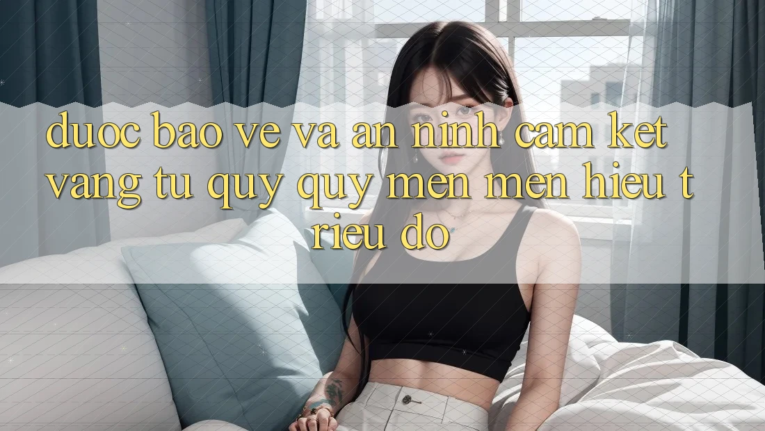 Được bảo vệ Và An ninh: Cam Kết Vàng Từ Quý quý mến mến Hiệu Triệu Đô Được bảo vệ Và An ninh: Cam Kết Vàng Từ Quý quý mến mến Hiệu Triệu Đô