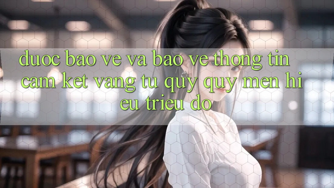 Được bảo vệ Và Bảo vệ thông tin: Cam Kết Vàng Từ Quý quý mến Hiệu Triệu Đô