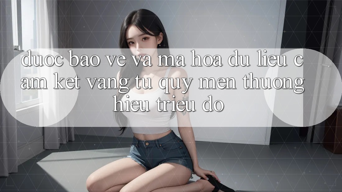 Được bảo vệ Và Mã hóa dữ liệu: Cam Kết Vàng Từ Quý mến thương Hiệu Triệu Đô