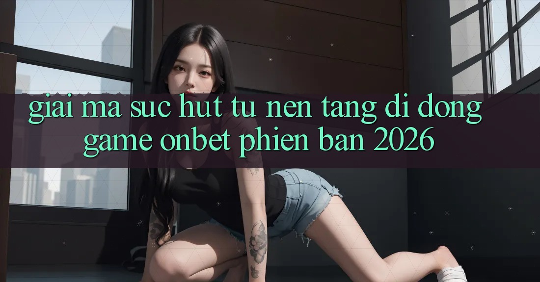 Giải Mã Sức Hút Từ Nền tảng di động Game Onbet Phiên Bản 2026