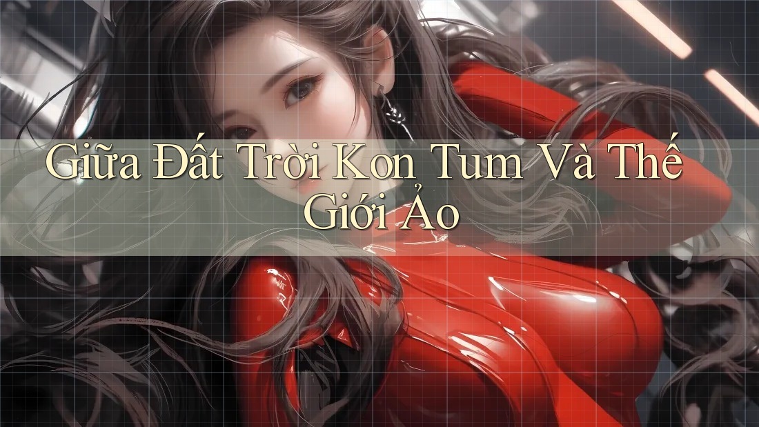 Giữa Đất Trời Kon Tum Và Thế Giới Ảo