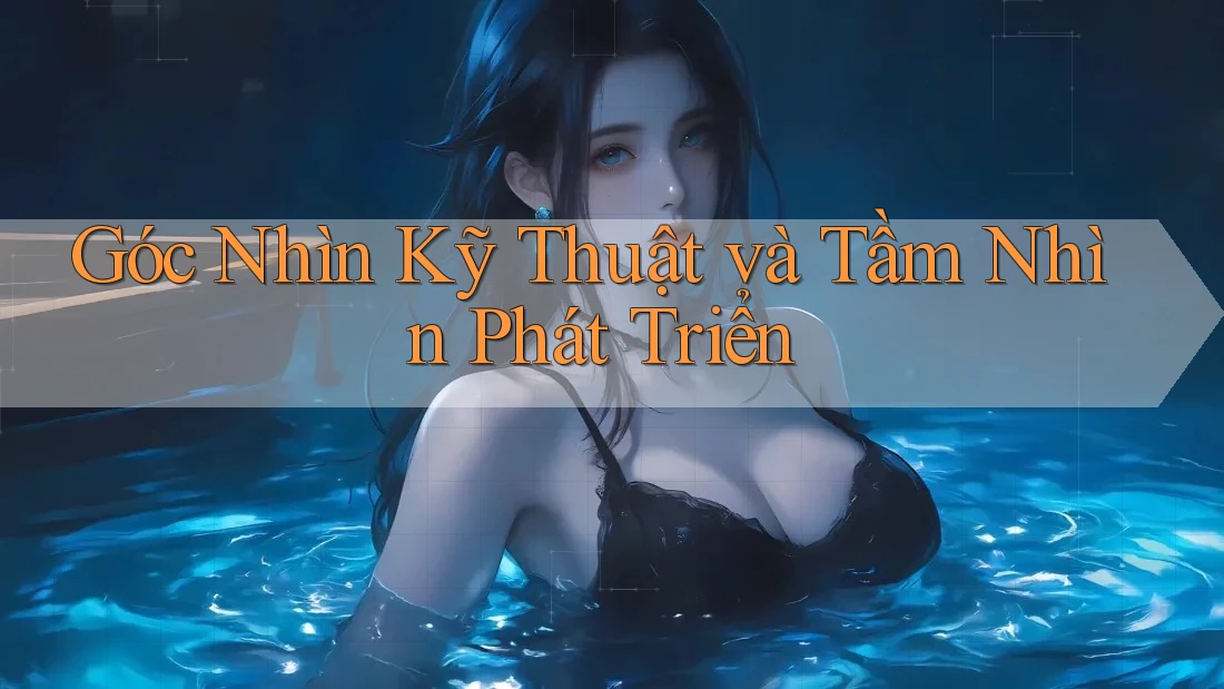 Góc Nhìn Kỹ Thuật và Tầm Nhìn Phát Triển