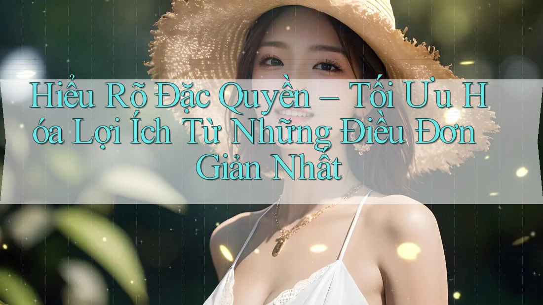 Hiểu Rõ Đặc Quyền – Tối Ưu Hóa Lợi Ích Từ Những Điều Đơn Giản Nhất
