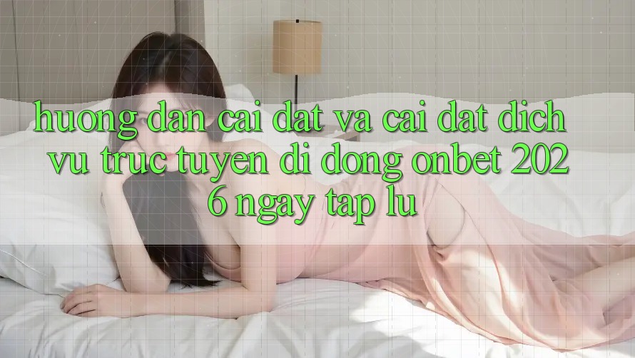 Hướng Dẫn Cài đặt Và Cài Đặt Dịch vụ trực tuyến di động Onbet 2026 Ngay tắp lự