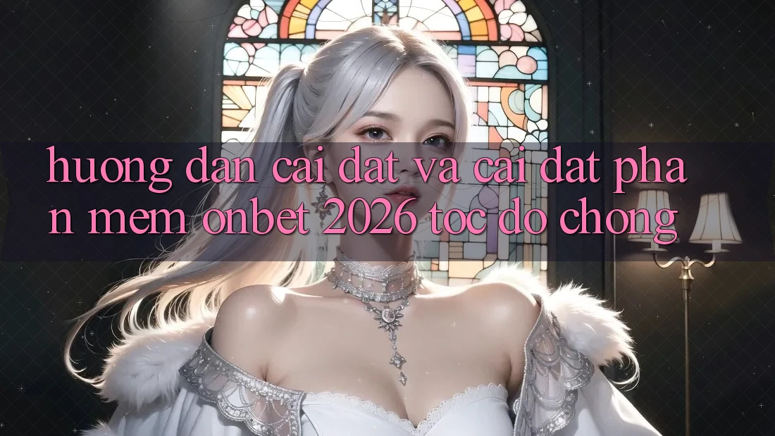Hướng Dẫn Cài đặt Và Cài Đặt Phần mềm Onbet 2026 Tốc độ Chóng