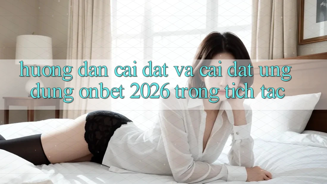 Hướng Dẫn Cài đặt Và Cài Đặt Ứng dụng Onbet 2026 Trong tích tắc