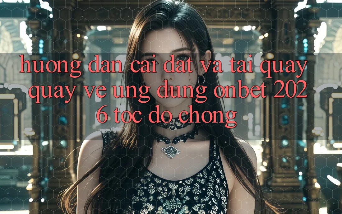 Hướng Dẫn Cài đặt Và Tải quay quay về Ứng dụng Onbet 2026 Tốc độ chóng