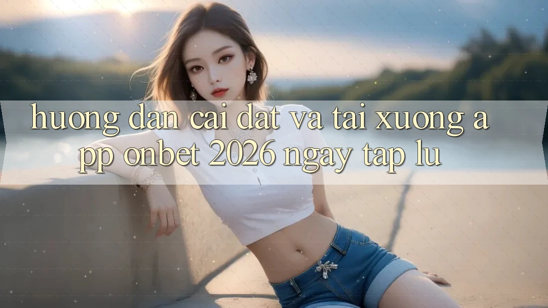 Hướng Dẫn Cài đặt Và Tải xuống App Onbet 2026 Ngay tắp lự