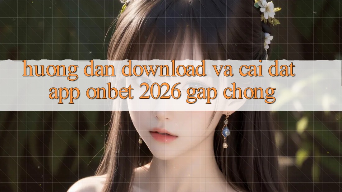 Hướng Dẫn Download Và Cài Đặt App Onbet 2026 Gấp Chóng