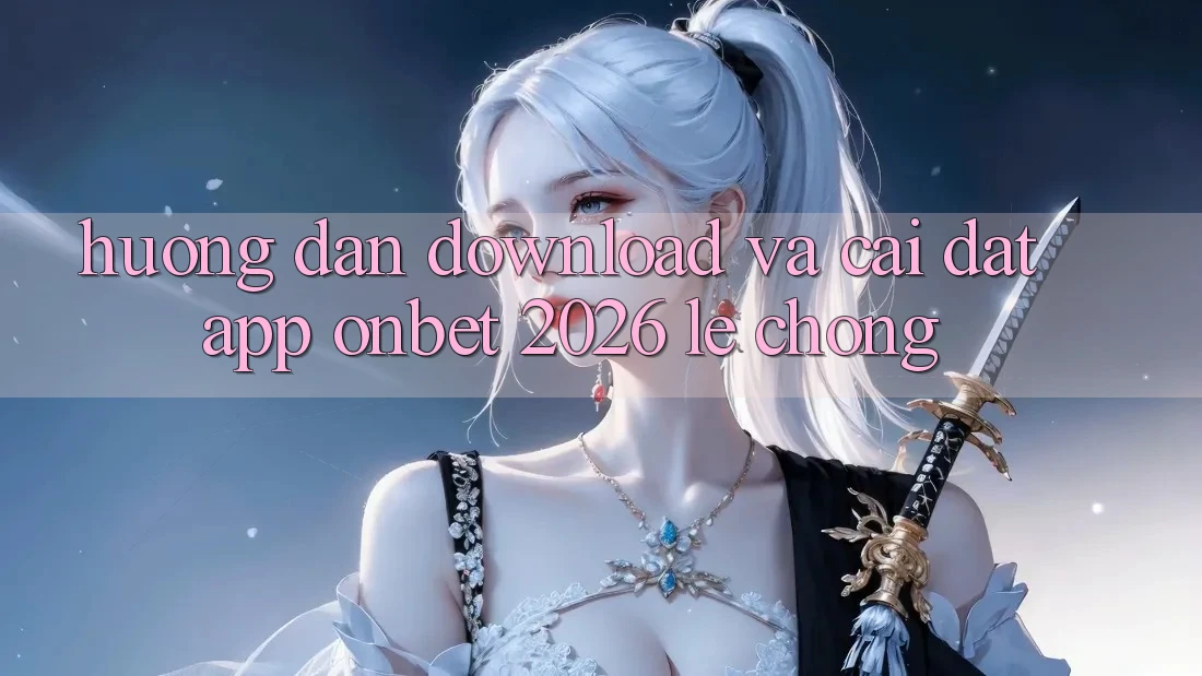 Hướng Dẫn Download Và Cài đặt App Onbet 2026 Lẹ Chóng