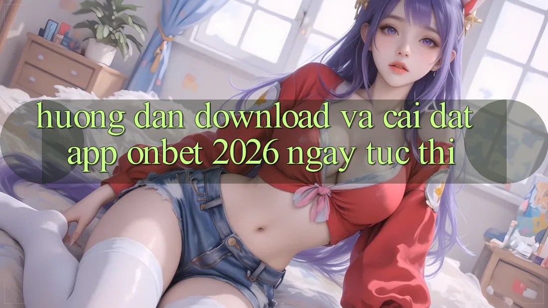 Hướng Dẫn Download Và Cài Đặt App Onbet 2026 Ngay tức thì