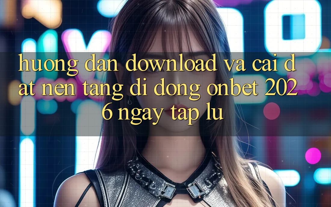 Hướng Dẫn Download Và Cài Đặt Nền tảng di động Onbet 2026 Ngay tắp lự