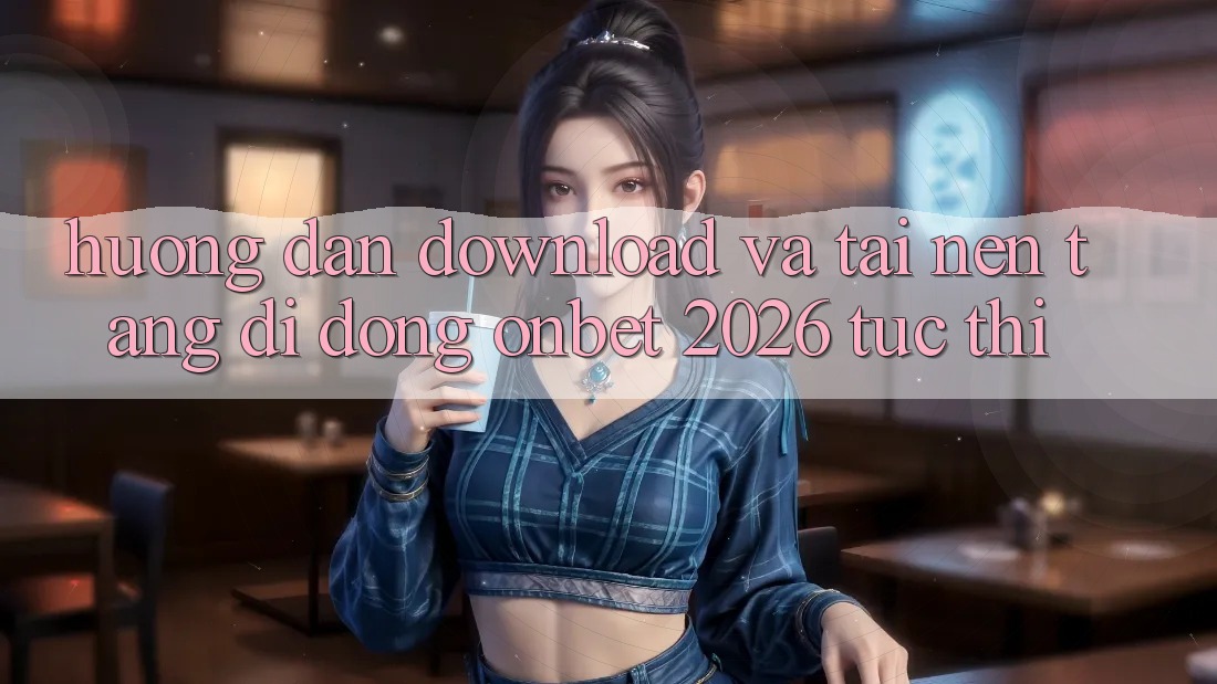 Hướng Dẫn Download Và Tải Nền tảng di động Onbet 2026 Tức thì