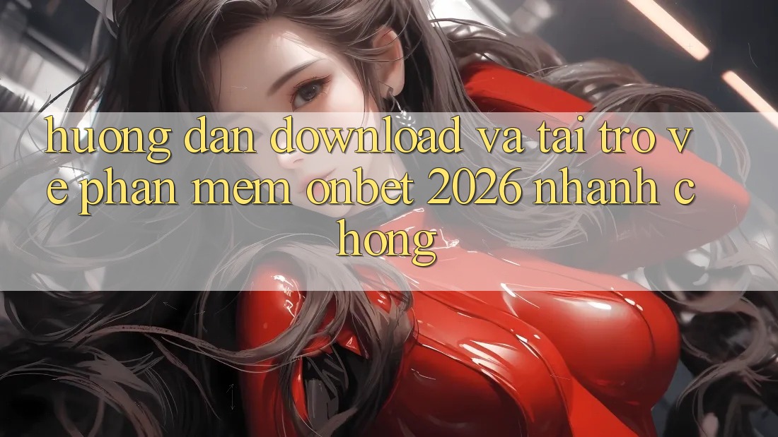 Hướng Dẫn Download Và Tải trở về Phần mềm Onbet 2026 Nhanh chóng