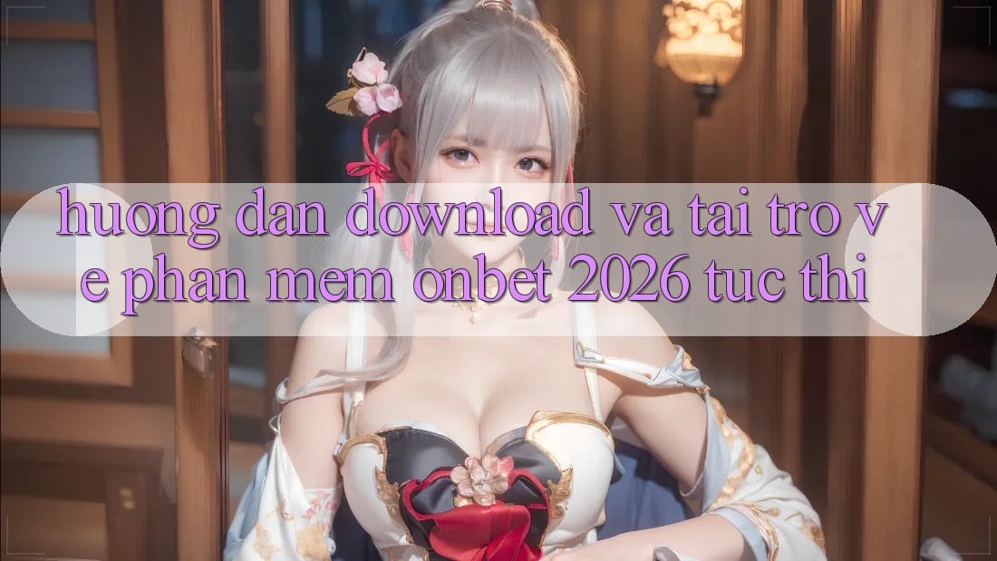 Hướng Dẫn Download Và Tải trở về Phần mềm Onbet 2026 Tức thì