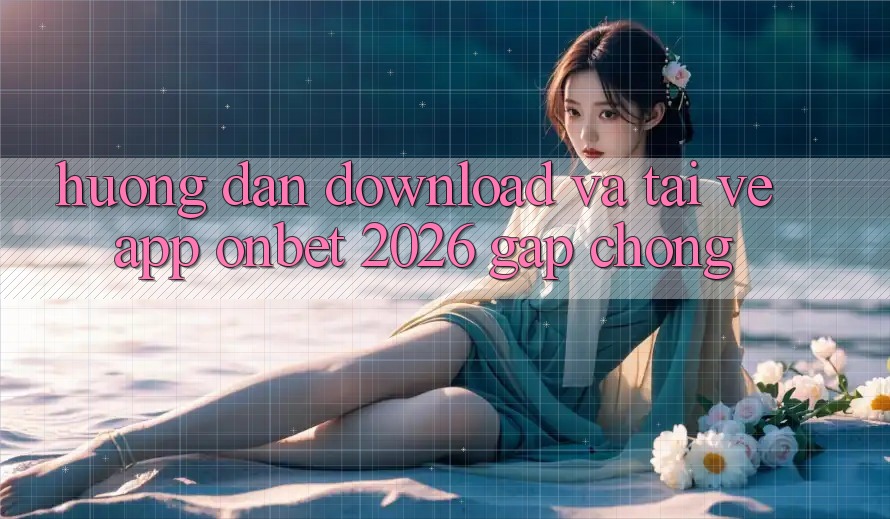 Hướng Dẫn Download Và Tải về App Onbet 2026 Gấp Chóng