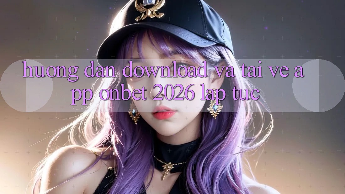 Hướng Dẫn Download Và Tải về App Onbet 2026 Lập tức